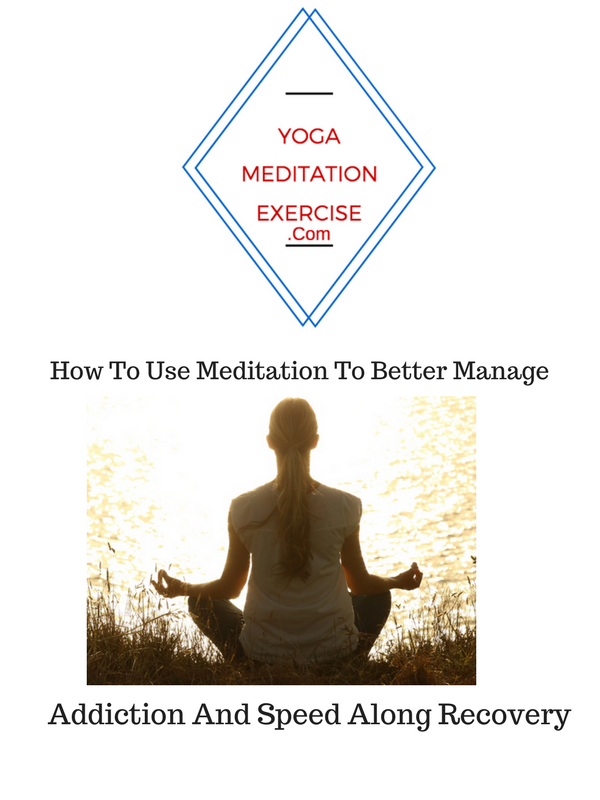 How To Use Meditation To Better Manage Addiction And Speed Along Recovery